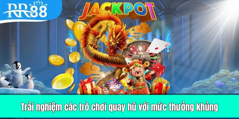 Trải nghiệm các trò chơi quay hũ với mức thưởng khủng